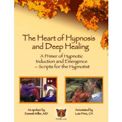 Heart of Hypnosis and Deep Healing Workbook - Scripts for the Hypnotist, A Premiere of Hypnotic Induction and Emergence (Book By Emmett Miller MD & Lois Prinz)